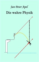 Jan P. Apel, Jan Peter Apel - Die wahre Physik