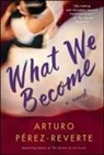 Arturo Perez-Reverte - What We Become