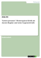 Alida Ott - "Lettres persanes". Montesquieus Kritik am Ancien Regime und seine Gegenentwürfe