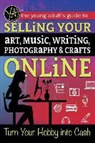 Atlantic Publishing Group, Ann Marie O'Phelan - The Young Adult's Guide to Selling Your Art, Music, Writing, Photography, & Crafts Online