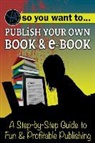 Atlantic Publishing Group, Myra Faye Turner - So You Want to Publish Your Own Book & E-Book