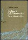 Franco Selleri - La fisica del Novecento. La fine della fisica è vicina?