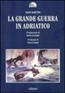 Lucio Martino - La grande guerra in Adriatico