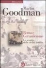 Martin Goodman - Roma e Gerusalemme. Lo scontro delle civiltà antiche