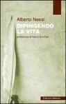 Alberto Nessi - Dipingendo la vita