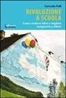 Corrado Poli - Rivoluzione a scuola. Come rendere felici e migliori insegnanti e allievi