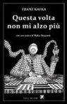 Franz Kafka - Questa volta non mi alzo più
