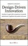 Roberto Verganti - Design-Driven innovation. Cambiare le regole della competizione innovando radicalmente il significato dei prodotti e dei servizi
