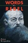 Peter Kropotkin, Petr Alekseevich Kropotkin - Words of a Rebel
