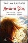 Tonino Lasconi - Amico Dio. Per educare i ragazzi - e non solo - a pregare