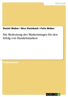 Nic Steinbach, Nico Steinbach, Danie Weber, Daniel Weber, Felix Weber - Die Bedeutung des Markenimages für den Erfolg von Handelsmarken