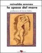 Reinaldo Arenas - Lo sposo del mare