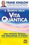 Frank Kinslow - Il segreto della vita quantica. Una potente tecnica per migliorare te stesso eliminando problemi, dolori e preoccupazioni