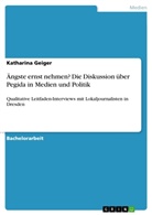 Katharina Geiger - Ängste ernst nehmen? Die Diskussion über Pegida in Medien und Politik