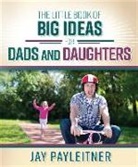 Jay Payleitner, Jay K. Payleitner, Skinner - The Little Book of Big Ideas for Dads and Daughters