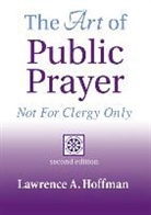 Lawrence A. Hoffman, Lawrence Rabbi Hoffman, PhD Hoffman, Rabbi Lawrence A. Hoffman - The Art of Public Prayer (2nd Edition)