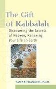 PhD Frankiel, Tamar Frankiel - The Gift of Kabbalah - Discovering the Secrets of Heaven, Renewing Your Life on Earth