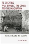 Raj Chandarlapaty - Re-Creating Paul Bowles, the Other, and the Imagination