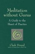 Clark Strand - Meditation without Gurus Meditation without Gurus