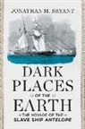 Jonathan M. Bryant - Dark Places of the Earth: The Voyage of the Slave Ship Antelope