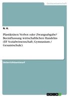 N H, N. H. - Plastiktüten: Verbot oder Zwangsabgabe? Beeinflussung wirtschaftlichen Handelns (EF Sozialwissenschaft, Gymnasium / Gesamtschule)
