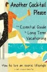 Jack Janssen, Carrie Trip - Another Cocktail Please: the Essential Guide to Long Term Vacationing - how to live an exotic lifestyle