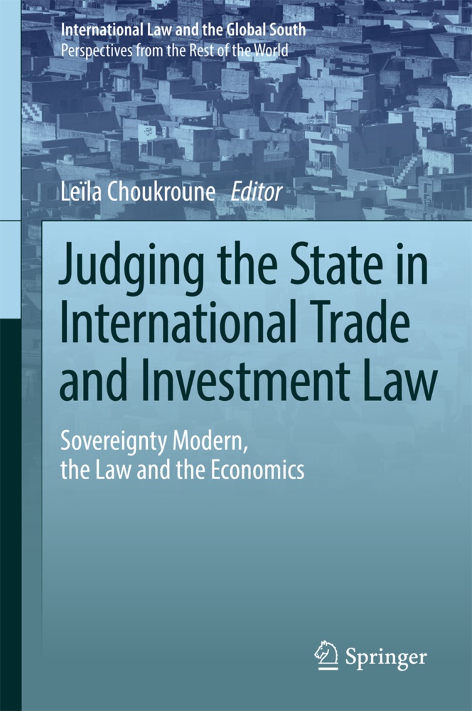 Leïl Choukroune, Leïla Choukroune - Judging the State in International Trade and Investment Law - Sovereignty Modern, the Law and the Economics