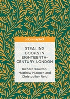 Richar Coulton, Richard Coulton, Richard Mauger Coulton, Matthe Mauger, Matthew Mauger, Christopher Reid - Stealing Books in Eighteenth-Century London