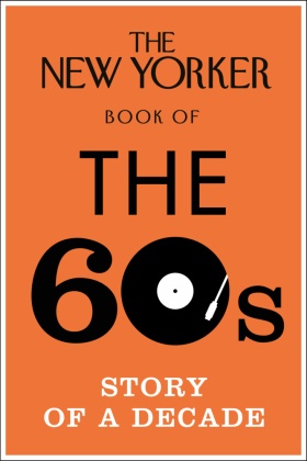 Henry Finder,  No Author Details - The New Yorker Book of the 60s - Story of a Decade