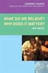 Jeff Astley - What Do We Believe? Why Does It Matter?