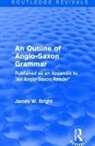 James W. Bright, Bright James W. - Routledge Revivals: An Outline of Anglo-Saxon Grammar (1936)