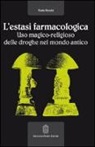 Paolo Nencini - L'estasi farmacologica. Uso magico-religioso delle droghe nel mondo antico