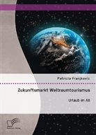 Patricia Franjkovic - Zukunftsmarkt Weltraumtourismus. Urlaub im All