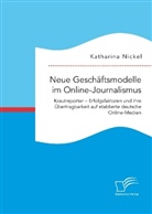 Katharina Nickel - Neue Geschäftsmodelle im Online-Journalismus. Krautreporter - Erfolgsfaktoren und ihre Übertragbarkeit auf etablierte deutsche Online-Medien