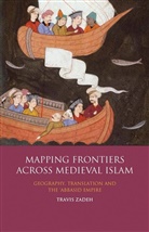 Travis Zadeh, Travis (Assistant Professor Zadeh - Mapping Frontiers Across Medieval Islam