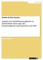 Sandro da Silva Teixeira, Sandro da Silva Teixeira - Aspekte des Länderfinanzausgleichs in Deutschland. Status Quo des Finanzausgleichs und Aussichten auf 2020