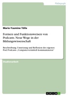 Marie-Yasmine Tölle - Formen und Funktionsweisen von Podcasts. Neue Wege in der Bildungswissenschaft