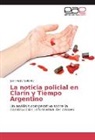 Juan Pedro Gallardo - La noticia policial en Clarín y Tiempo Argentino