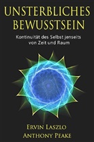 Ervi Laszlo, Ervin Laszlo, Ervi László, Anthony Peake - Unsterbliches Bewusstsein