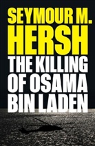 Seymour M Hersh, Seymour M. Hersh, Hersh Seymour M. - The Killing of Osama Bin Laden