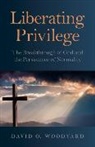 David Woodyard, David O. Woodyard - Liberating Privilege – The Breakthrough of God and the Persistence of Normality