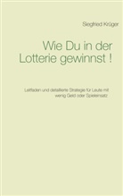 Siegfried Krüger - Wie Du in der Lotterie gewinnst!