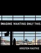 Kristen Radtke - Imagine Wanting Only This