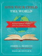Jamie C. Martin - Give Your Child the World: Raising Globally Minded Kids One Book at a Time (Audio book)