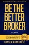 Dustan Woodhouse - Be the Better Broker, Volume 1: Become a Top Producer: A Study of Mortgage Agents, Originators & Loan Officers