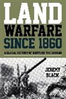 Jeremy Black - Land Warfare Since 1860