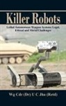 Dr U. C. Jha - Killer Robots: Lethal Autonomous Weapon Systems Legal, Ethical and Moral Challenges