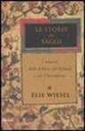 Elie Wiesel - Le storie dei saggi. I maestri della Bibbia, del Talmud e del Chassidismo