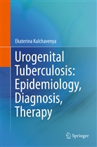 Ekaterina Kulchavenya - Urogenital Tuberculosis: Epidemiology, Diagnosis, Therapy