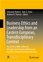 Ioan S. Fotea, Andrew R Thomas, Ioa S Fotea, Ioan S Fotea, Andrew R. Thomas, Sebastian Vaduva - Business Ethics and Leadership from an Eastern European, Transdisciplinary Context